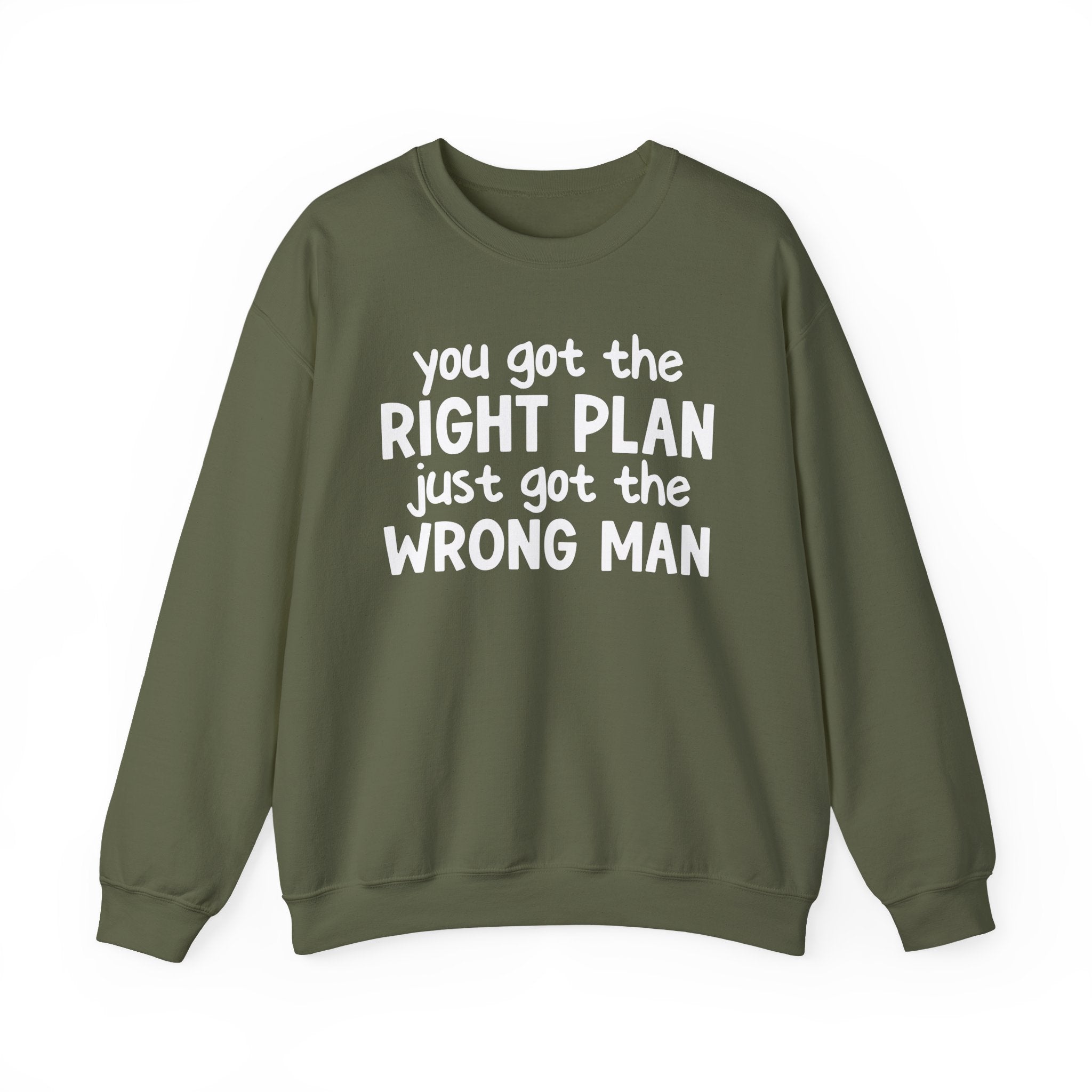 You Got The Right Plan Just Got The Wrong Man -  Sweatshirt