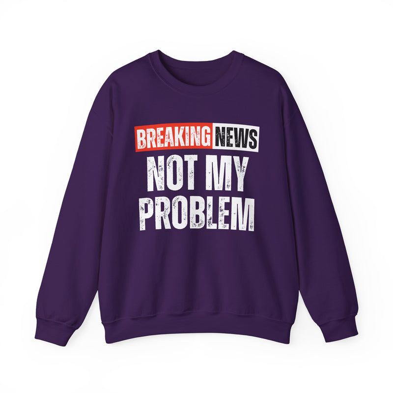 Breaking News: Not My Problem — Funny News Alert Sweatshirt