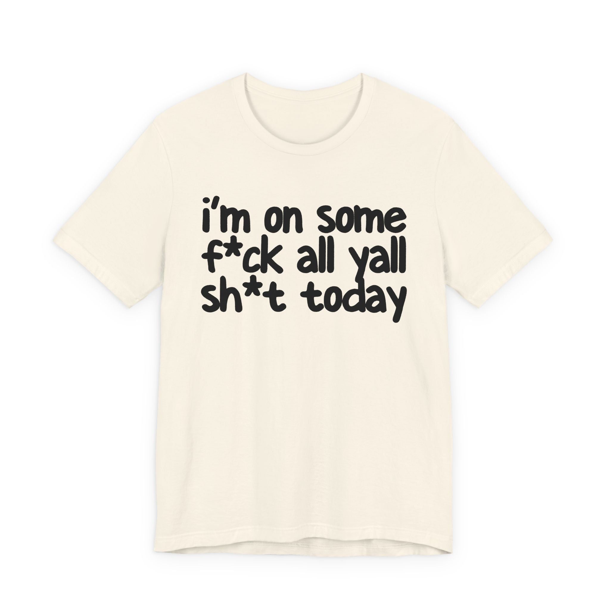 I'm On Some Fuck All Yall Shit Today T —shirt