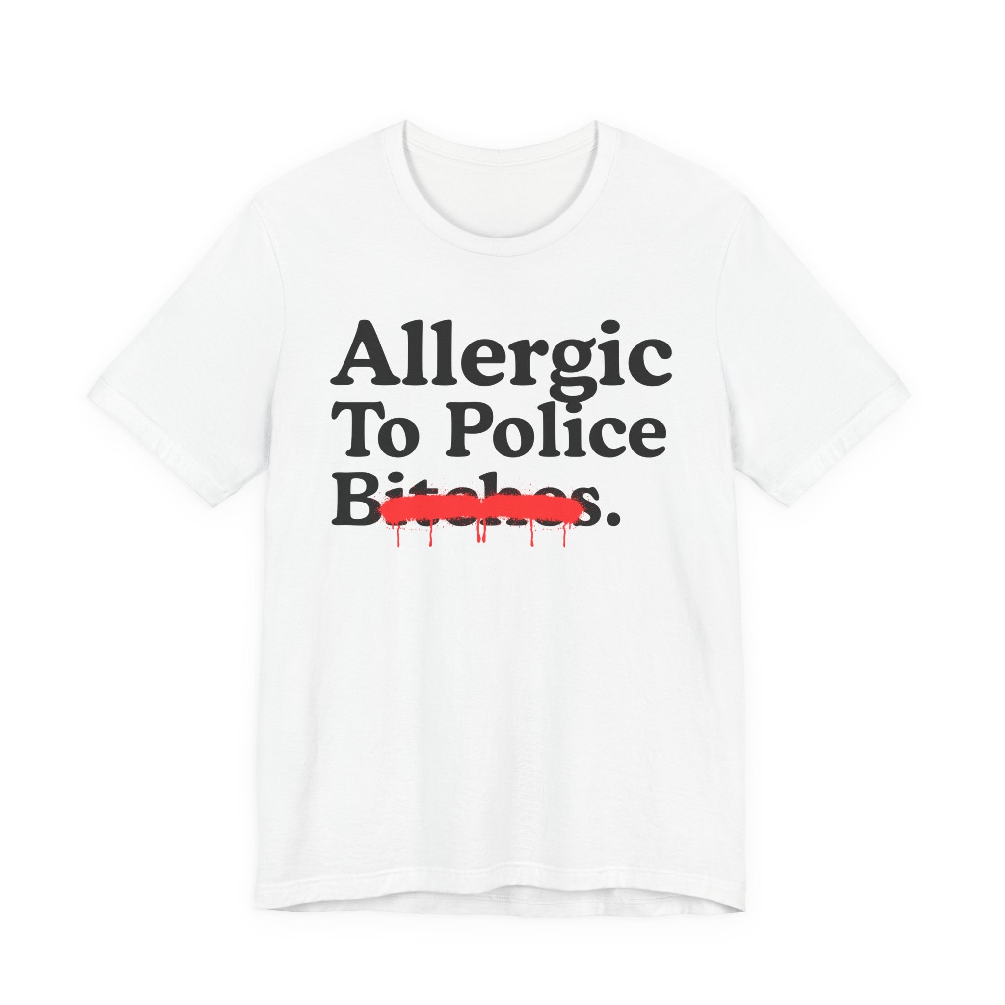 Allergic To Police Bitches — Sarcastic Sassy Statement T-Shirt