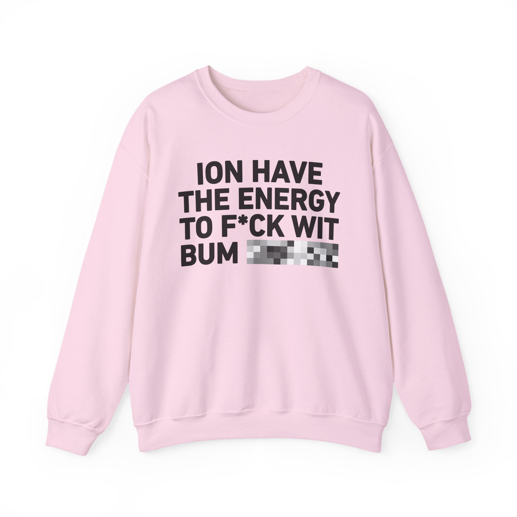 I Don’t Have the Energy To Fuck Wit Bum Bitches － Sweatshirt