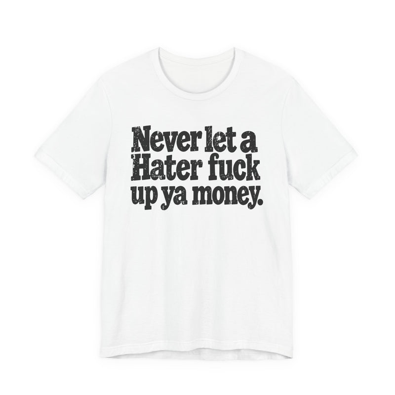 Never Let a Hater Fuck Up Ya Money －Street Motivational T-Shirt