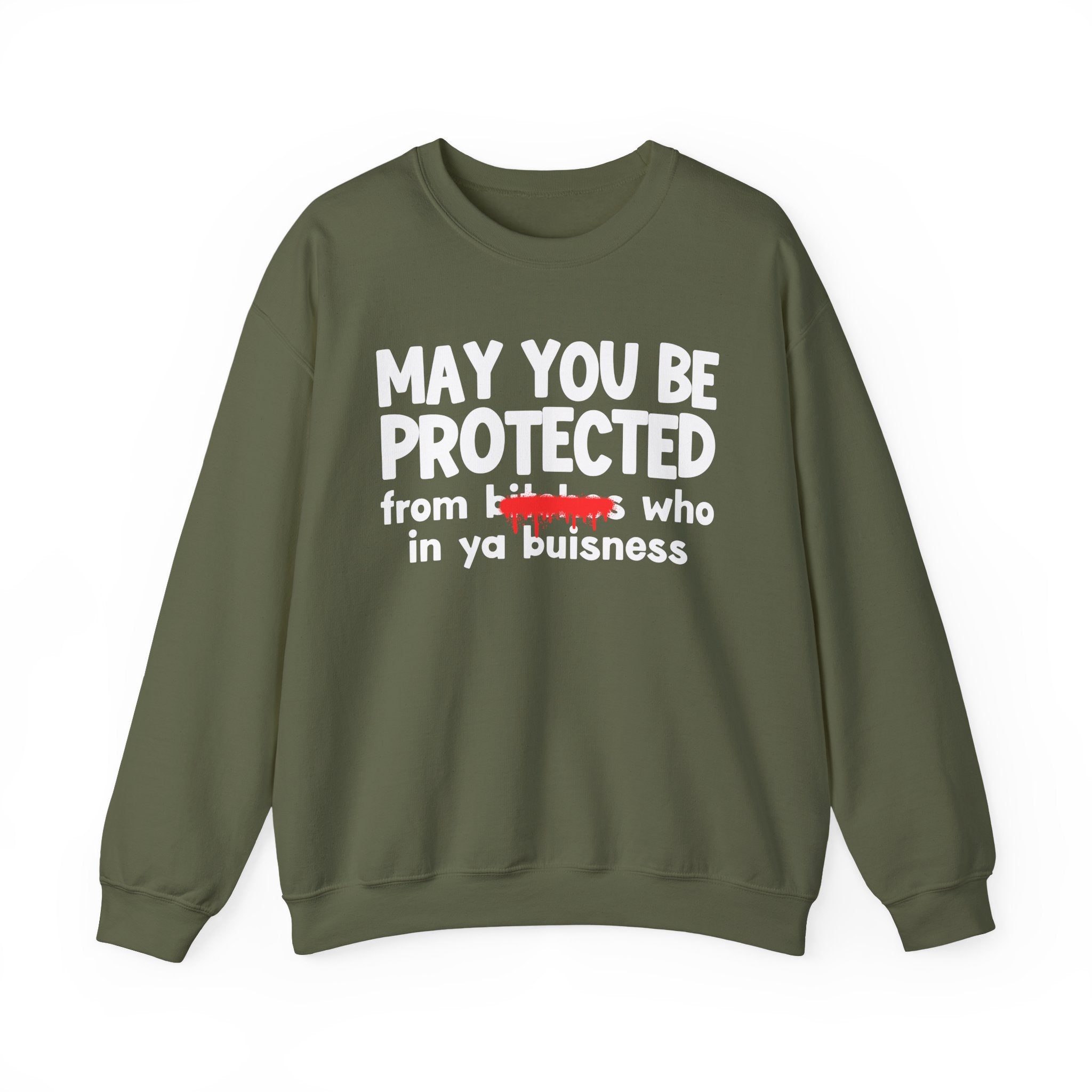 May You Be Protected From Bitches Who In Ya Buisness — Funny Protection Statement Sweatshirt