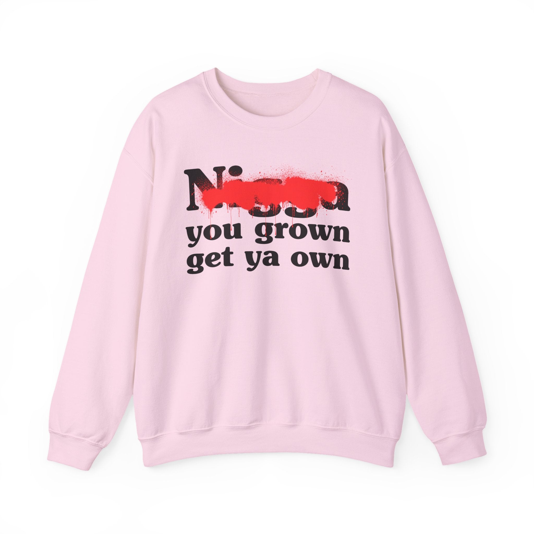 Nigga You Grown Get Ya Own — Sassy Adult Humor Sweatshirt