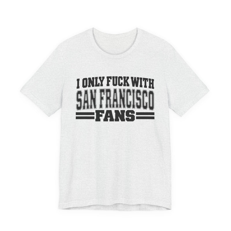 T-Shirt with bubble lettering reading I ONLY FUCK WITH SAN FRANCISCO FANS, front view.