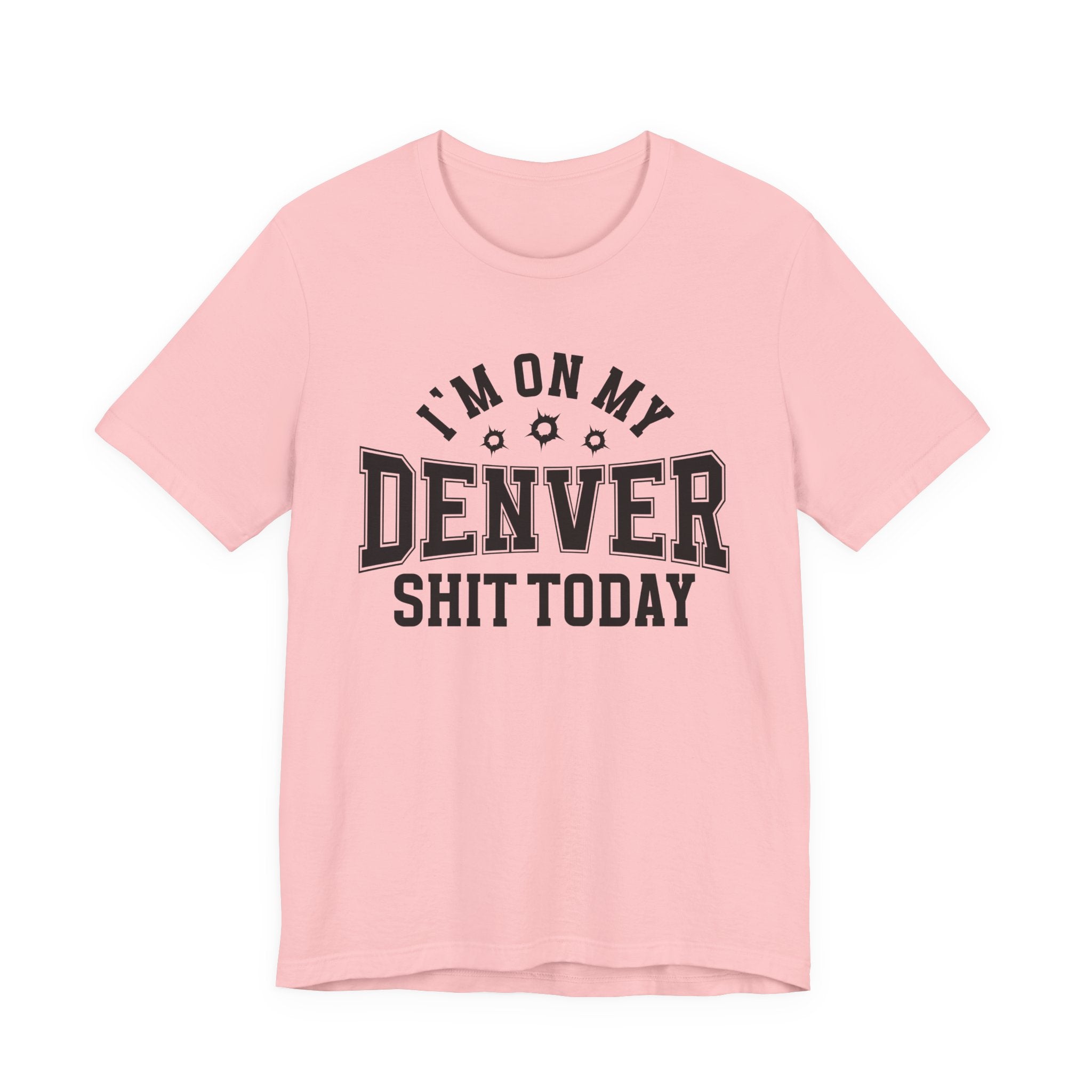 I'm On My Denver Shit Today (Bullet Holes) T-shirt