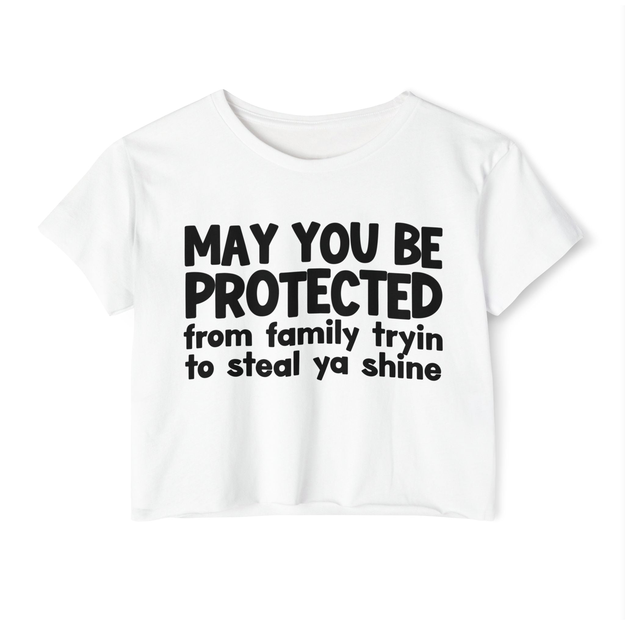 May You Be Protected From Family Tryin To Steal Ya Shine - Inspirational Quote Crop Top