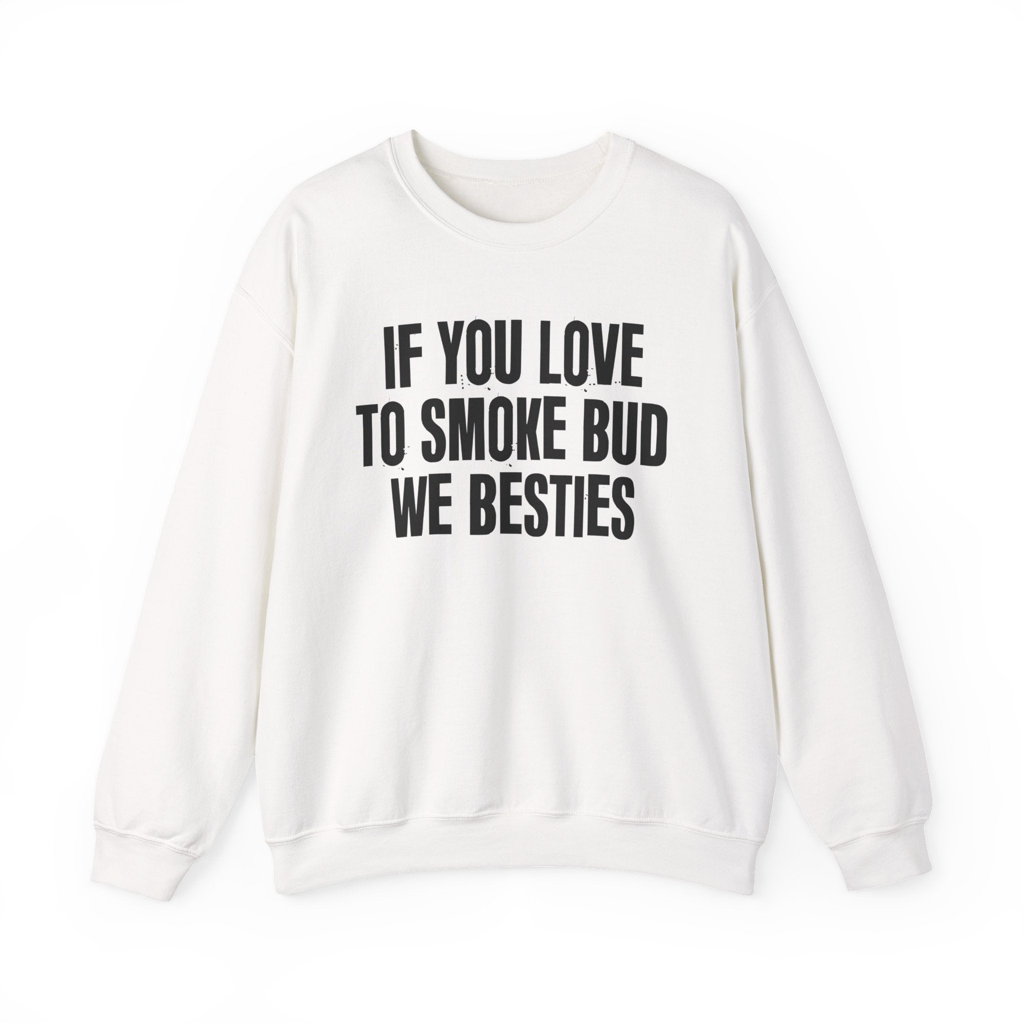 If You Love To Smoke Bud We Besties — Funny Cannabis Lovers Sweatshirt