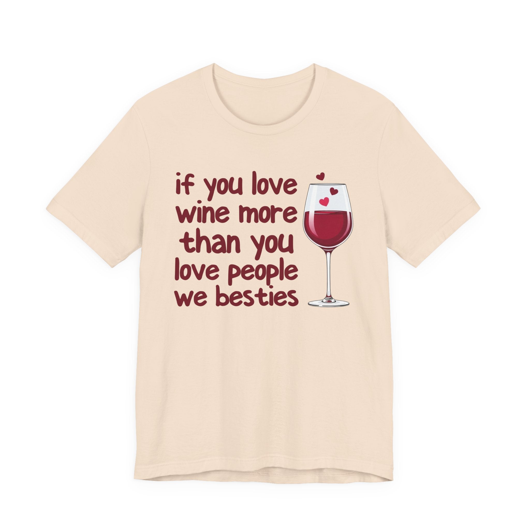 If You Love Wine More Than You Love People We Besties - Wine Lover T-Shirt