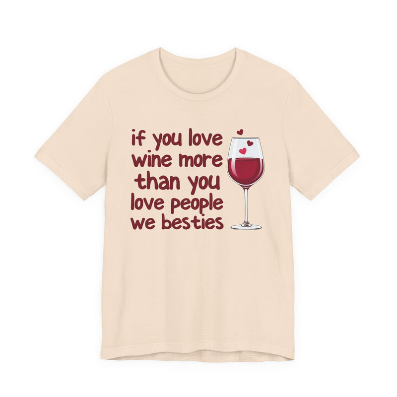 If You Love Wine More Than You Love People We Besties — Wine Lover T-Shirt