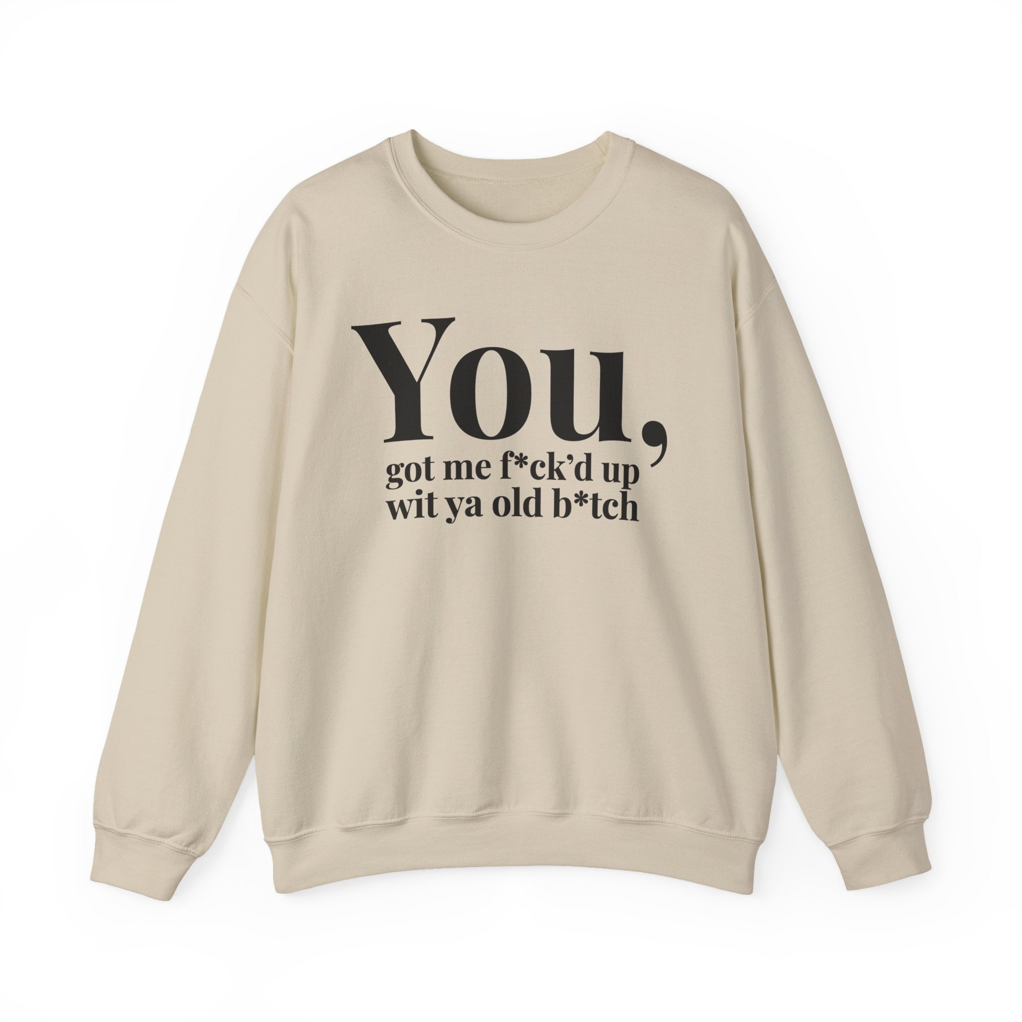 You Got Me Fuck'd Up Wit Ya Old Bitch - Sweatshirt