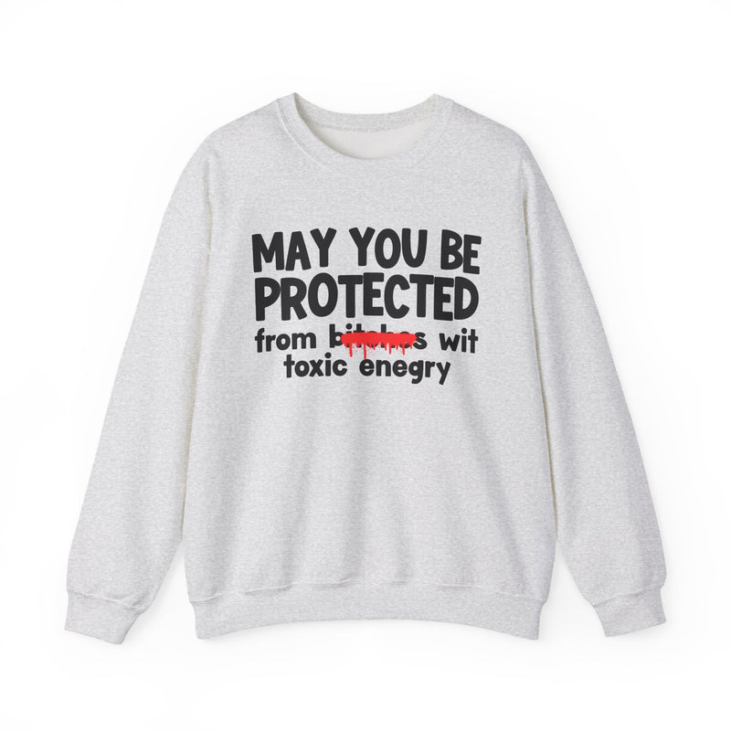 May You Be Protected From Bitches Wit Toxic Energy — Funny Protection Statement Sweatshirt