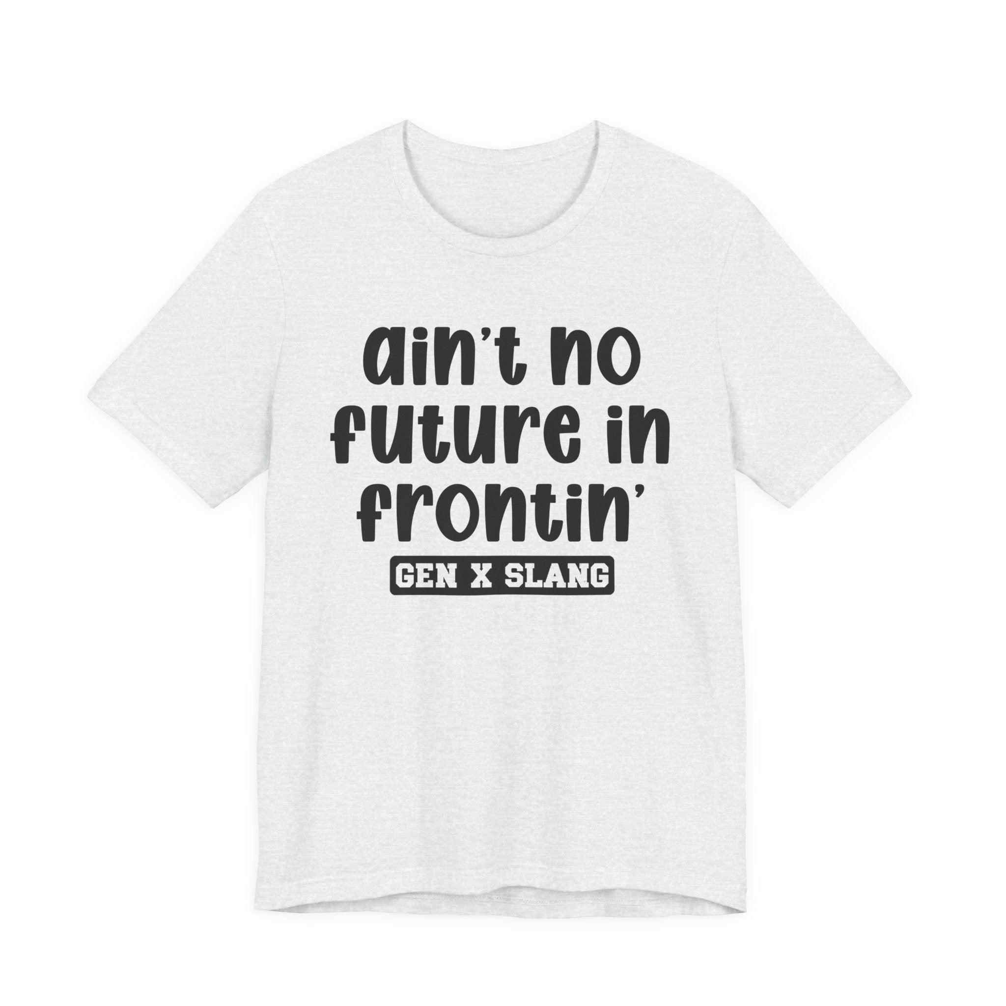 Ain't No Future In Frontin' - Bold Statement T‑Shirt