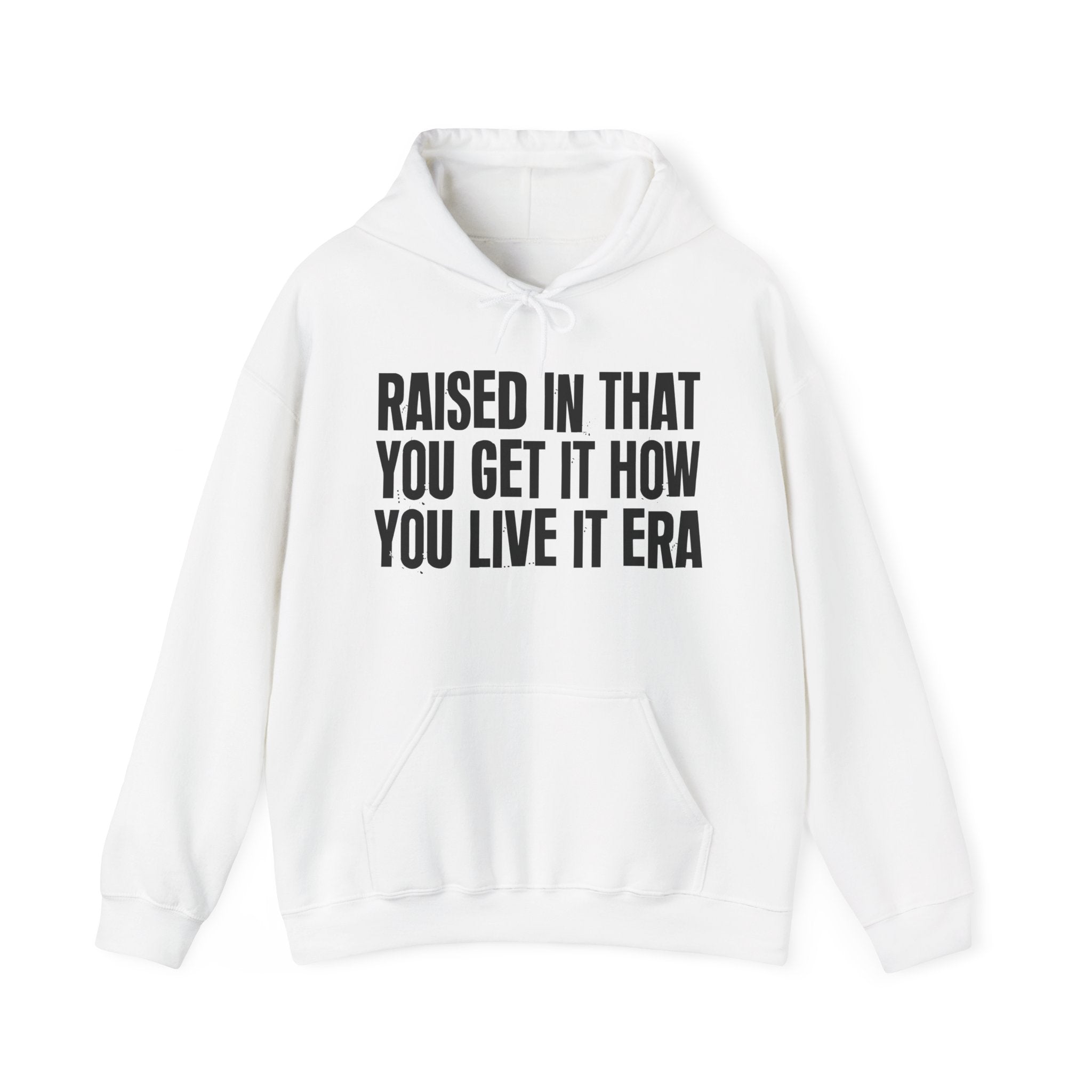 Raised In That You Get It How You Live It  Era - Funny Back In The Day Statement Hoodie