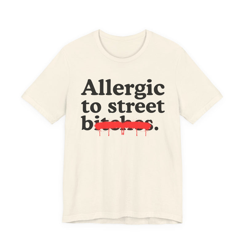 Allergic To Street Bitches — Sarcastic Sassy Statement T-Shirt