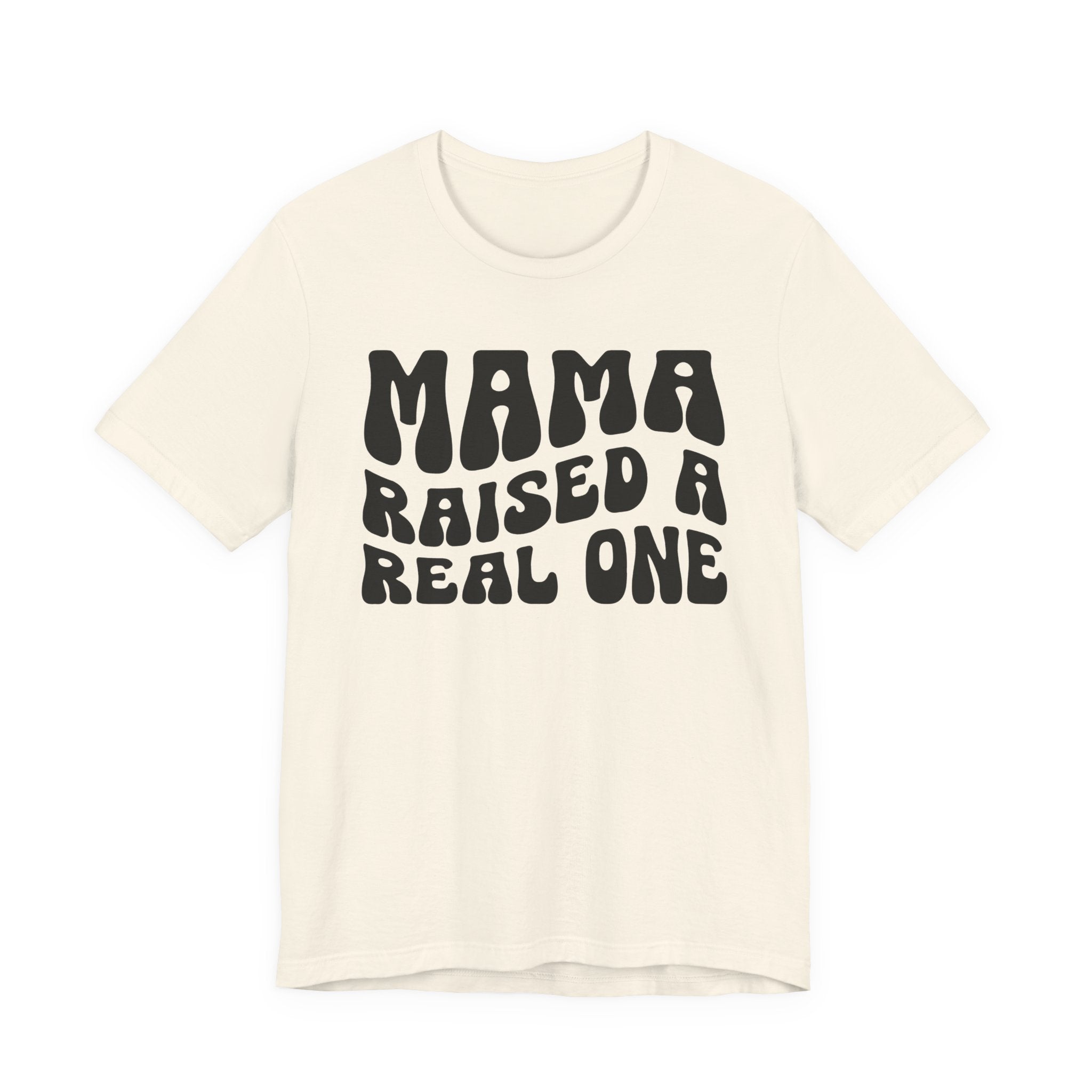 Mama Raised A Real One T-shirt (solid print)