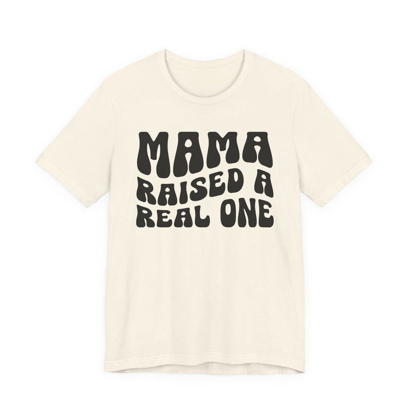 Mama Raised A Real One T-Shirt (solid print)