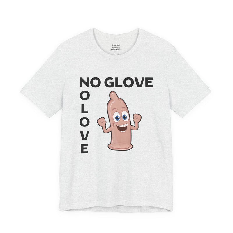 No Glove No Love — T-Shirt fabric detail close-up: NO GLOVE NO LOVE in bold statement lettering. Street Talk Designs humor statement apparel.