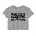 Your Sign Is Scorpio We Friends - Fun Zodiac Sign Crop Top