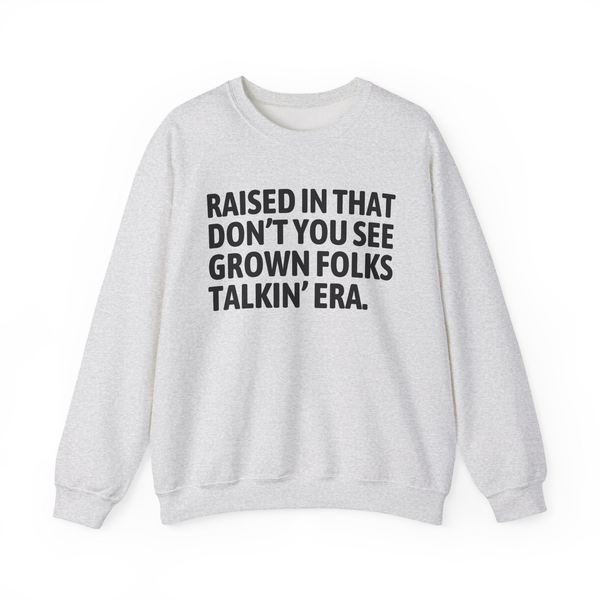 Raised In That Don't You See Grown Folks Talkin Era — Humorous Growing Up Graphic Sweatshirt