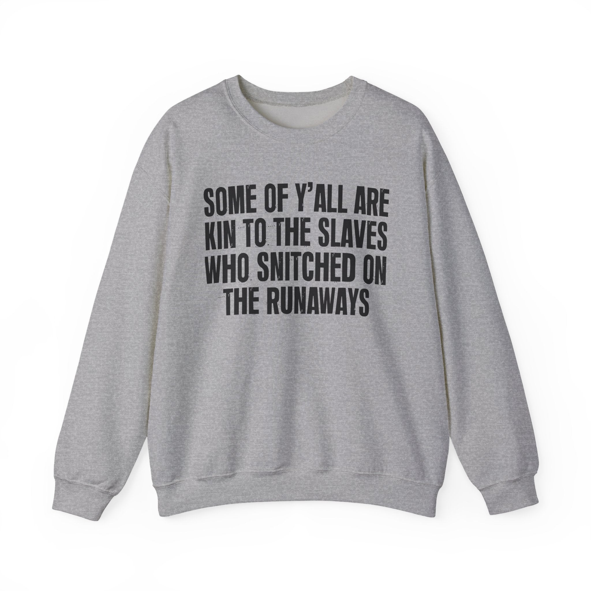 Some Of Yall Are Kin To The Slaves Who Snitched The Runaways  — Humorous Quote Sweatshirt