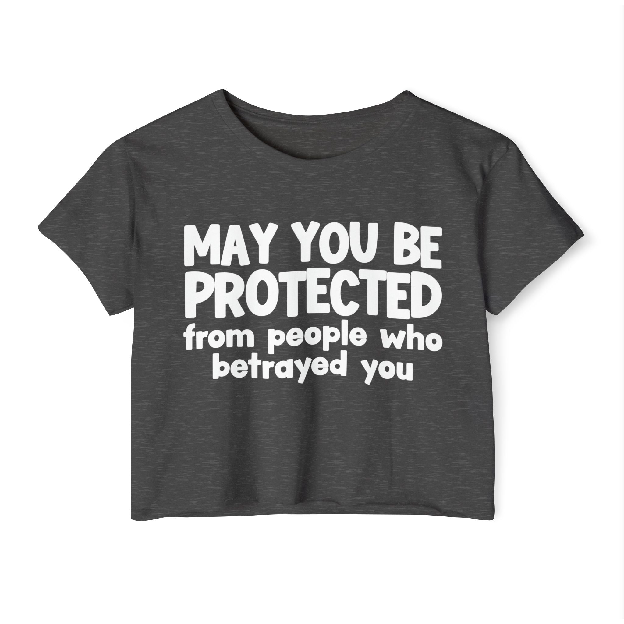 May You Be Protected From People Who Betrayed - Inspirational Quote Crop Top