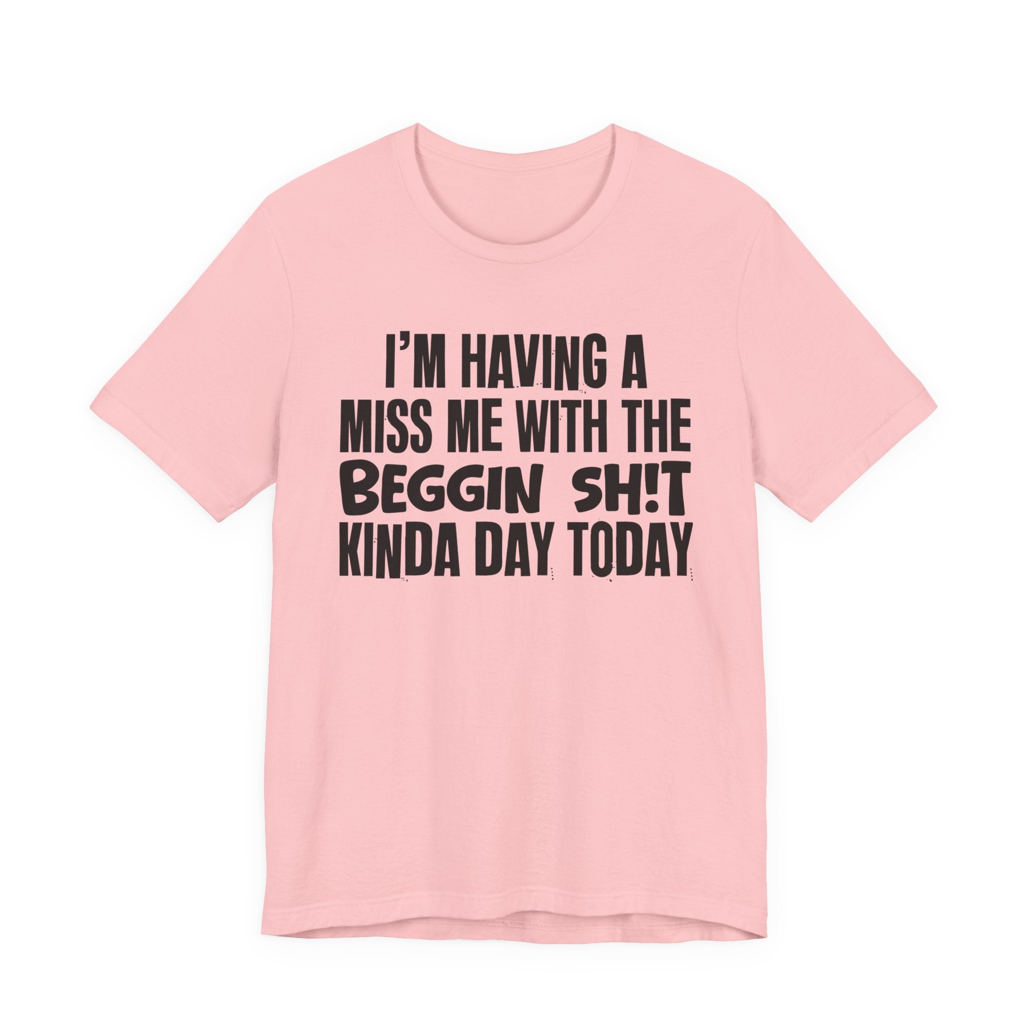 I'm Having A Miss Me With The Beggin Shit Kinda Day Today - Humorous Bold Mood T-Shirt