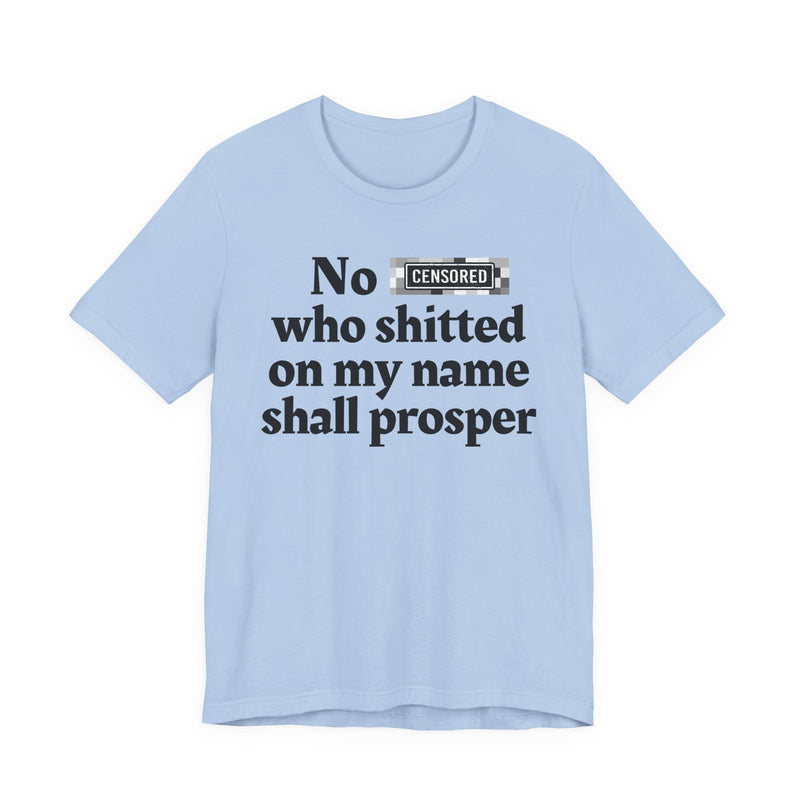 No Bitch Who Shitted On My Name Shall Prosper — T-Shirt