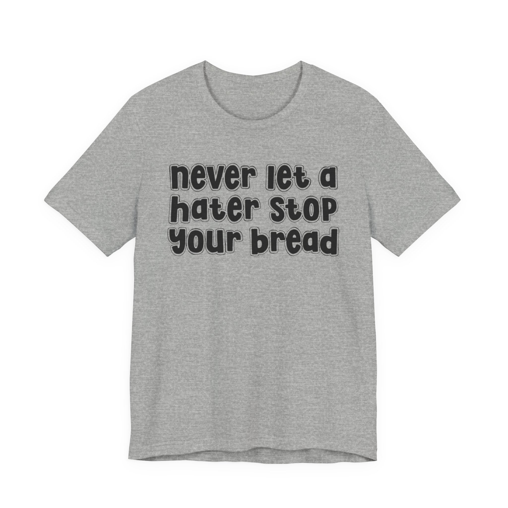 Never Let A Hater Stop Ya Bread － Hustlers Mindset T-shirt