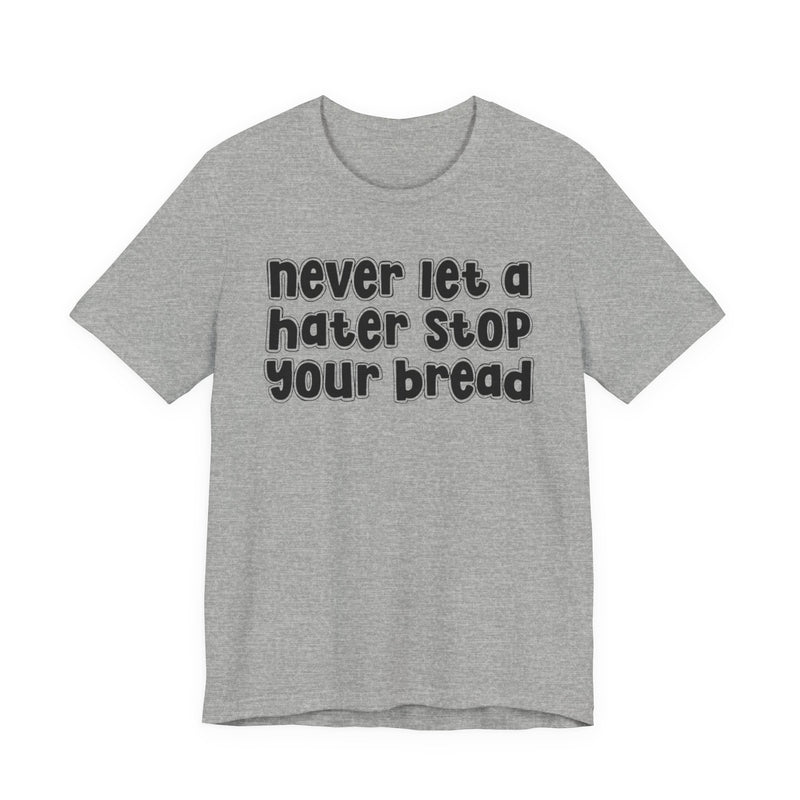 Never Let A Hater Stop Ya Bread － Hustlers Mindset T-shirt