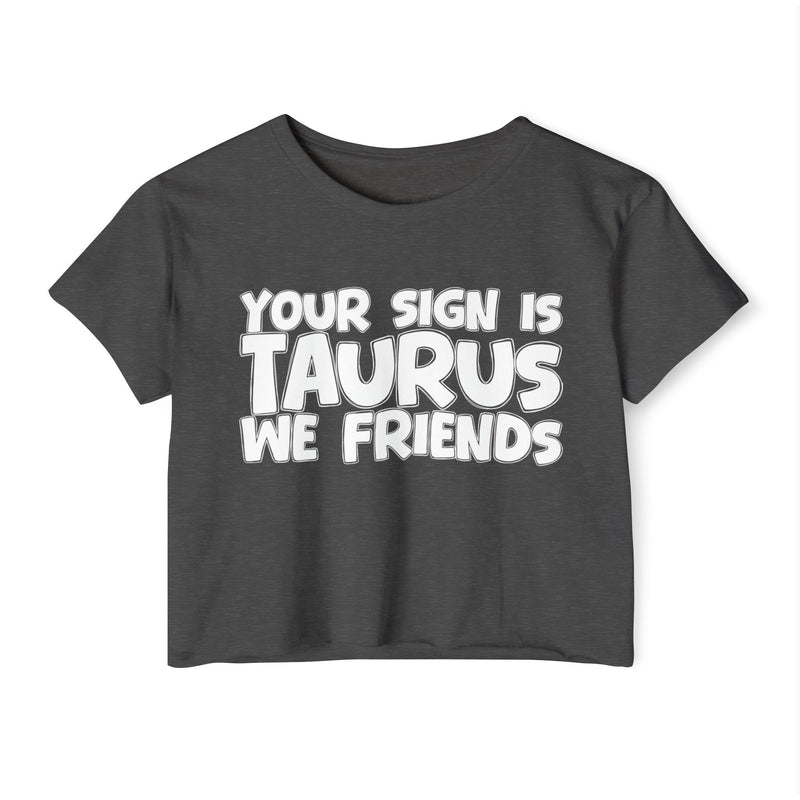 Your Sign Is Taurus We Friends - Fun Zodiac Sign Crop Top