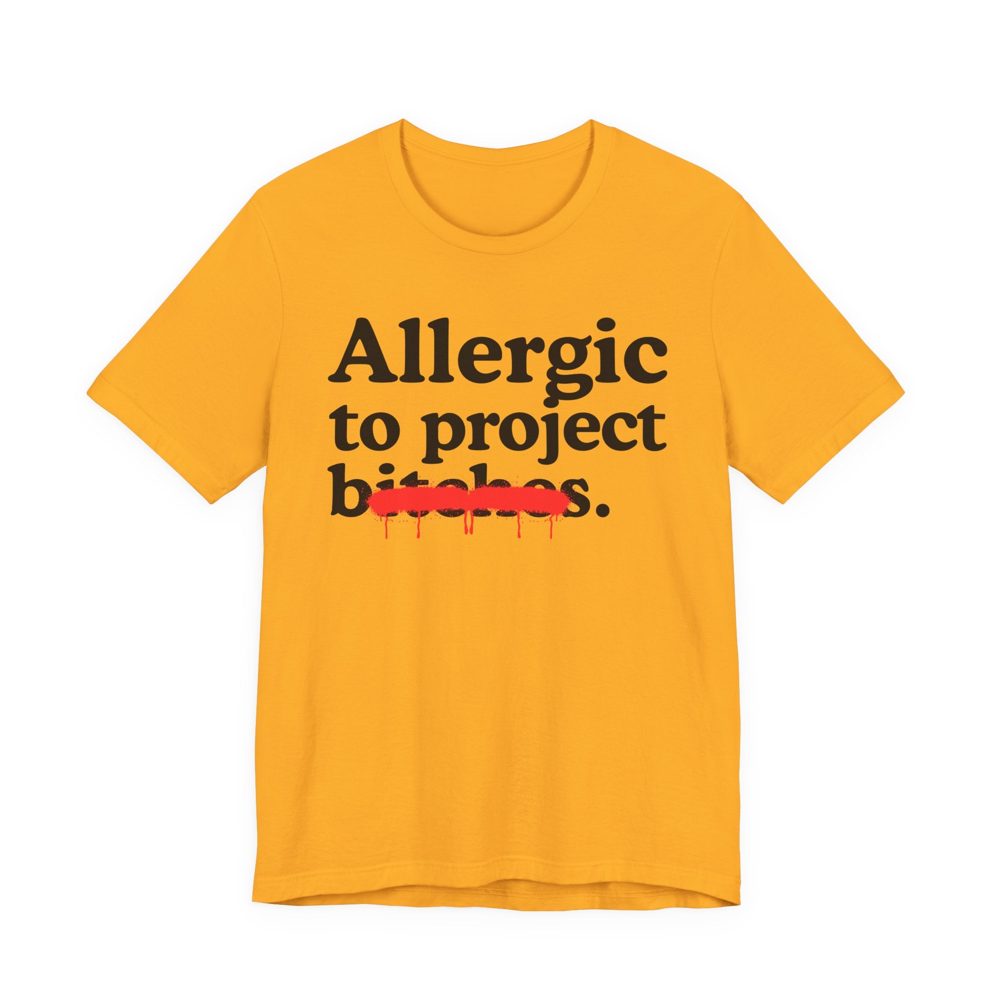 Allergic To Project Bitches — Sarcastic Sassy Statement T-Shirt