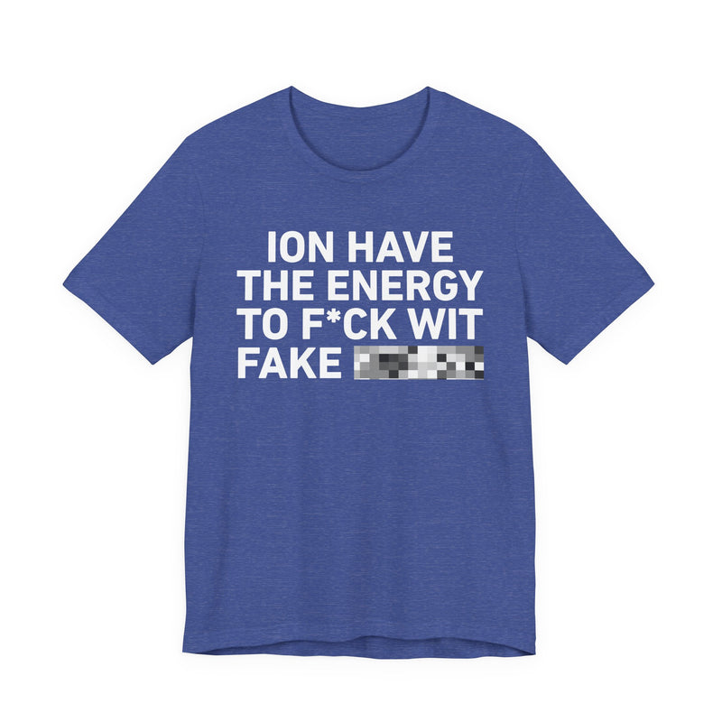 I Don’t Have the Energy to Fake Wit Toxic (Bitches/Niggas) - Funny Energy Statement T-Shirt
