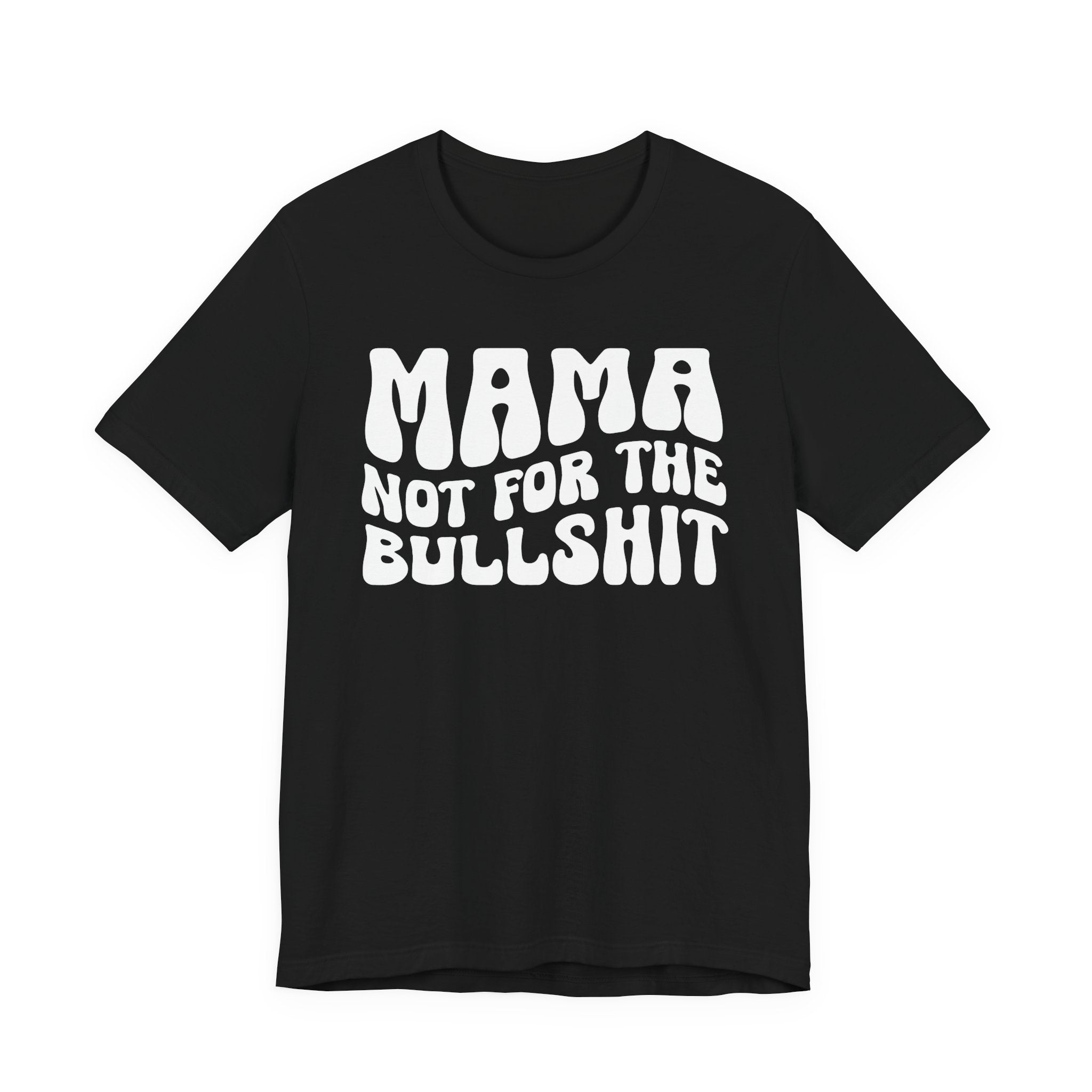 Mama Not For The Bullshit T-Shirt (solid print)