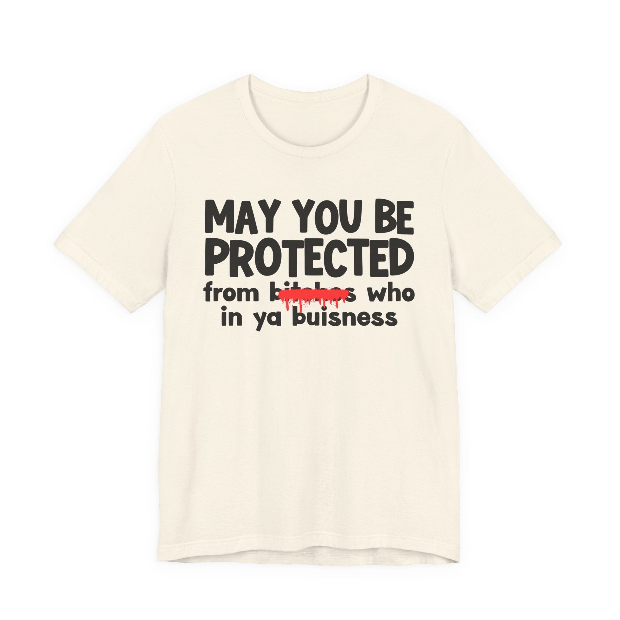 May You Be Protected From Bitches Who In Ya Buisness — Funny Protection Statement T-Shirt