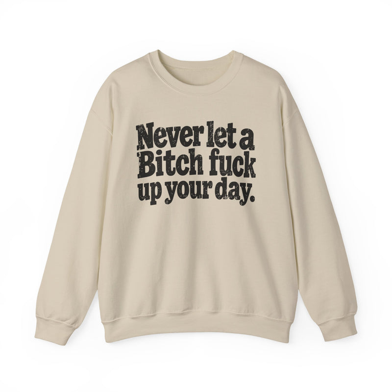 Never Let a Bitch Fuck Up Your Day －Street Motivational Sweatshirt