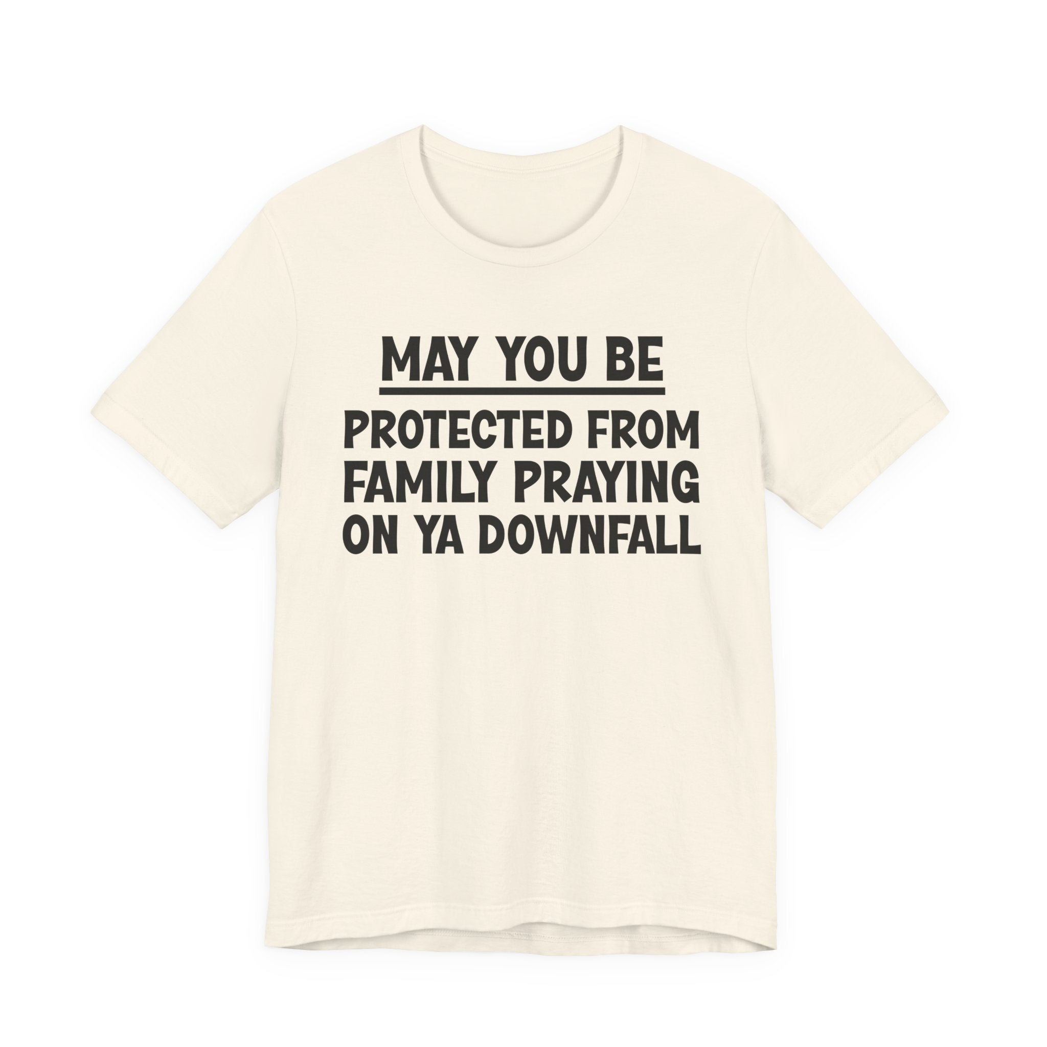 May You Be Protected From Family Praying On Ya Downfall — Funny Sarcastic Tee