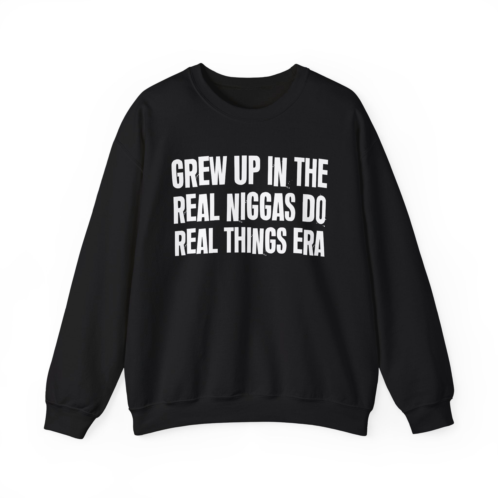 I Grew Up In The Real Niggas Do Real Things Era - Fun Back In The Day Sweatshirt