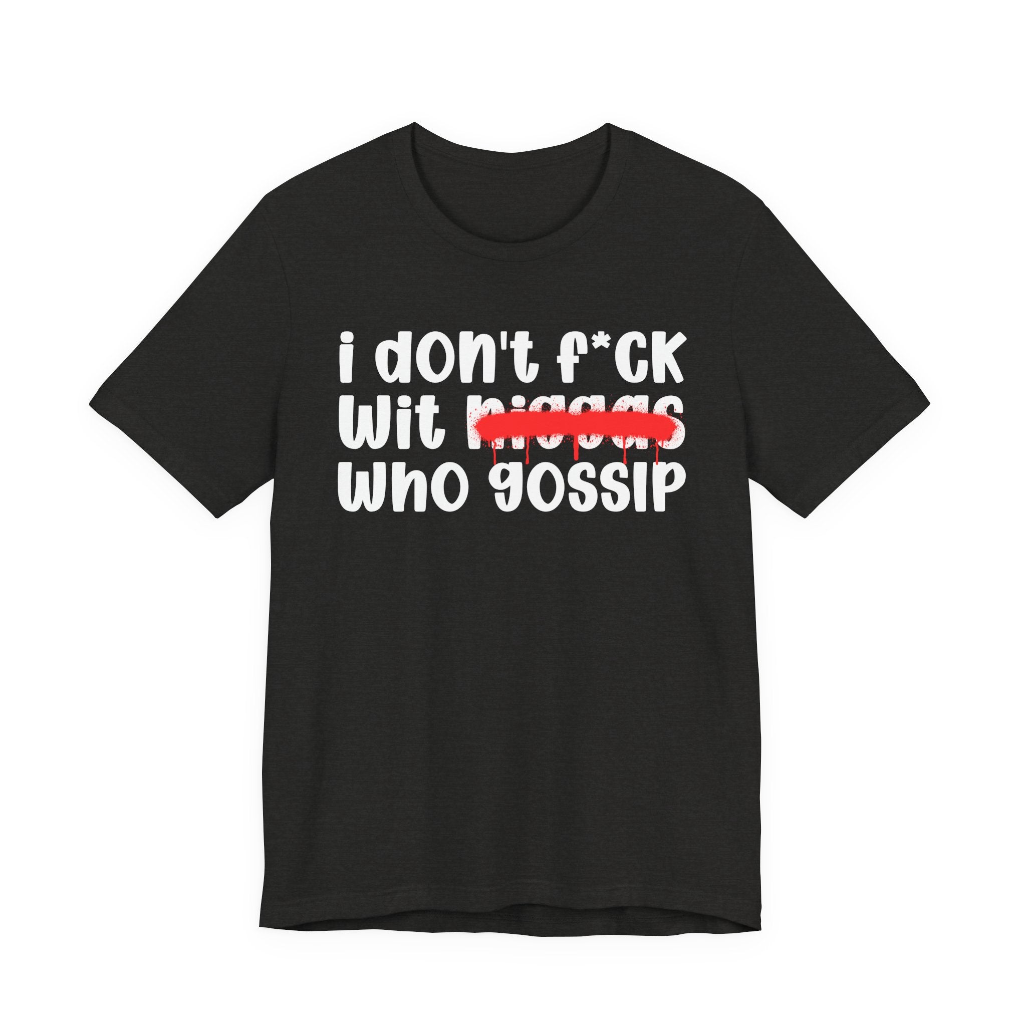 I Don't Fuck Wit Niggas Who Gossip - Brutally Direct Statement Tee