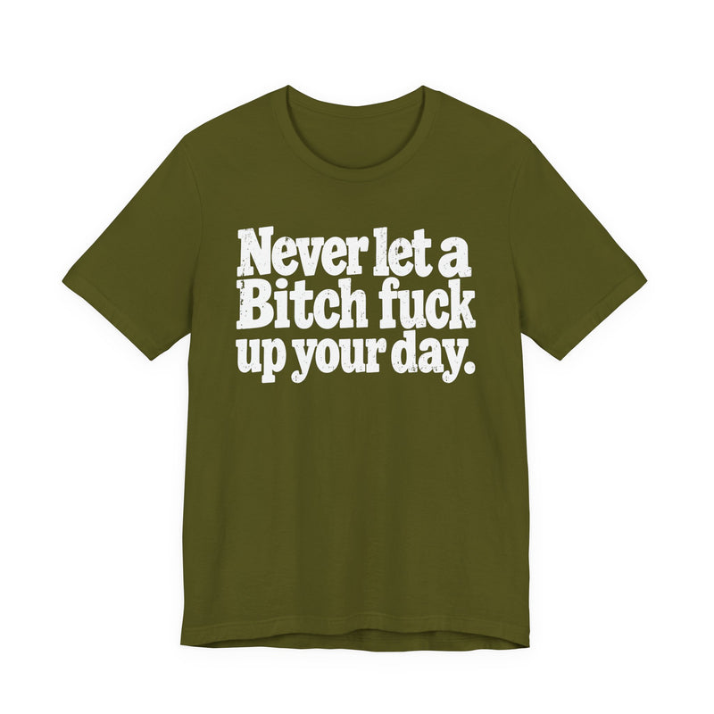Never Let a Bitch Fuck Up Your Day －Street Motivational T-Shirt