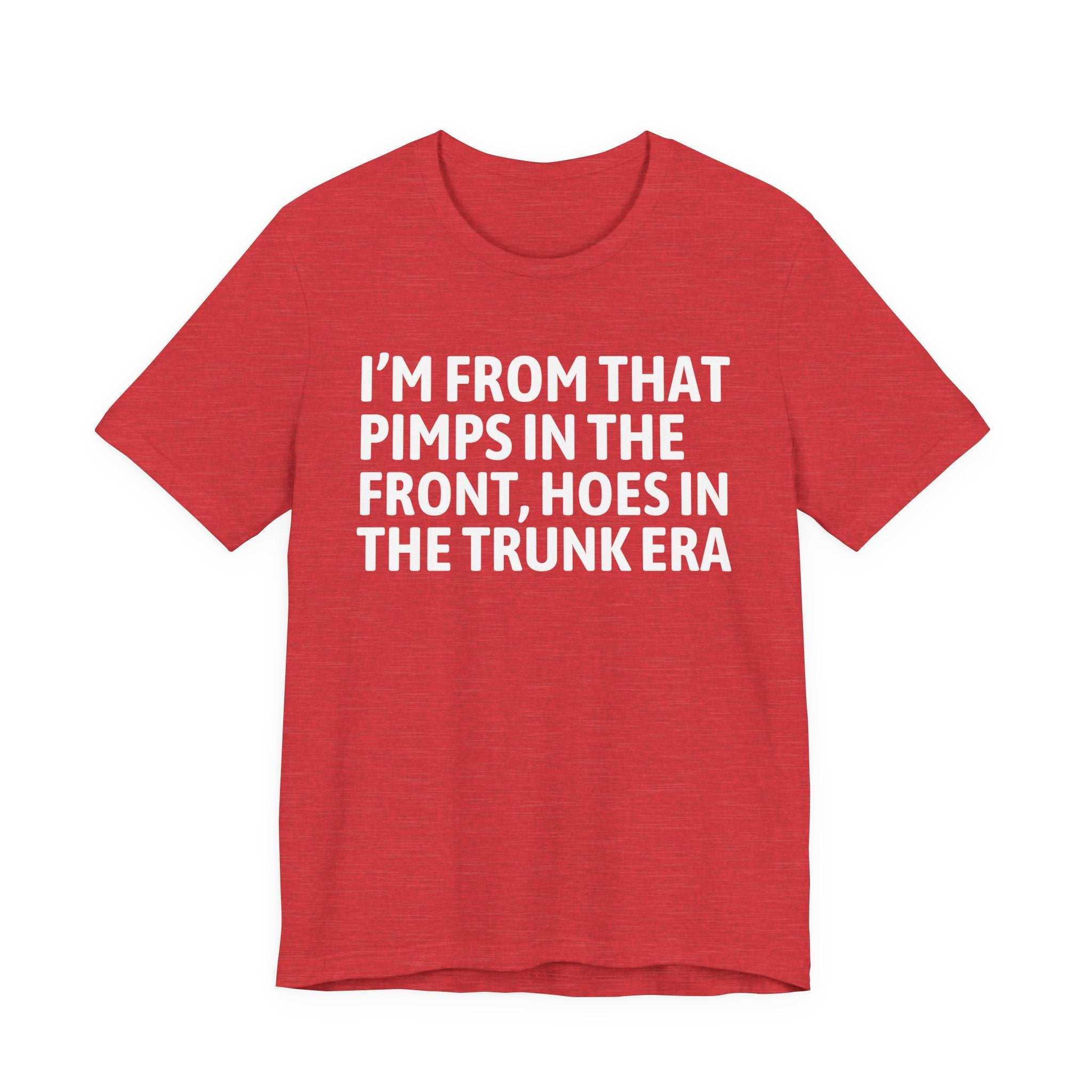 I'm From That Pimps In The Front Hoes In The Trunk Era - Funny Growing Up Tee