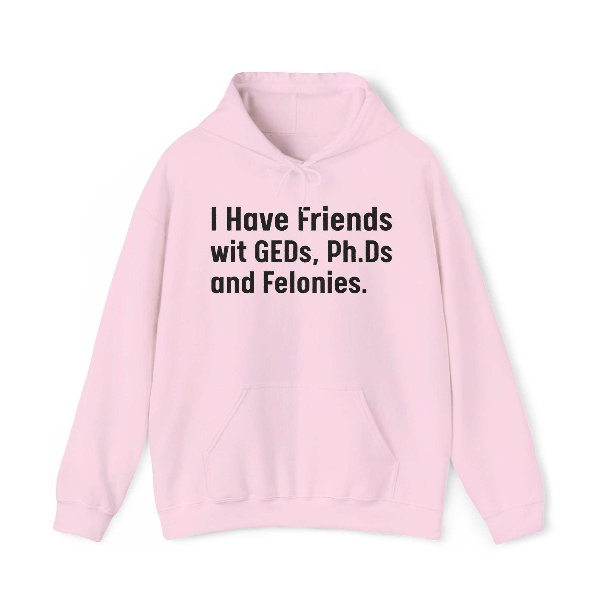 I Have Friends wit GEDs, Ph.Ds and Felonies - Hoodie