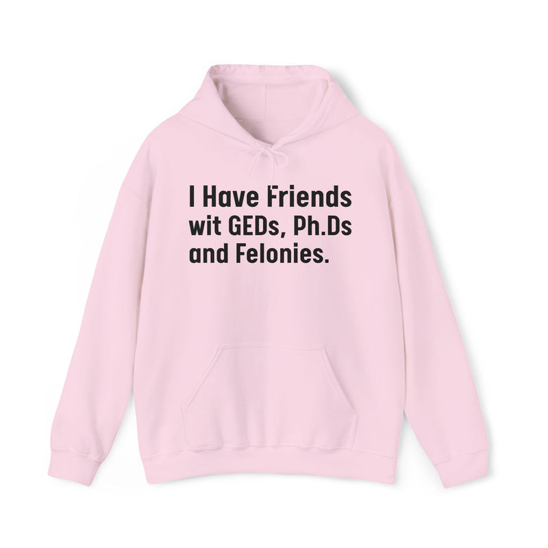 I Have Friends wit GEDs, Ph.Ds and Felonies - Hoodie
