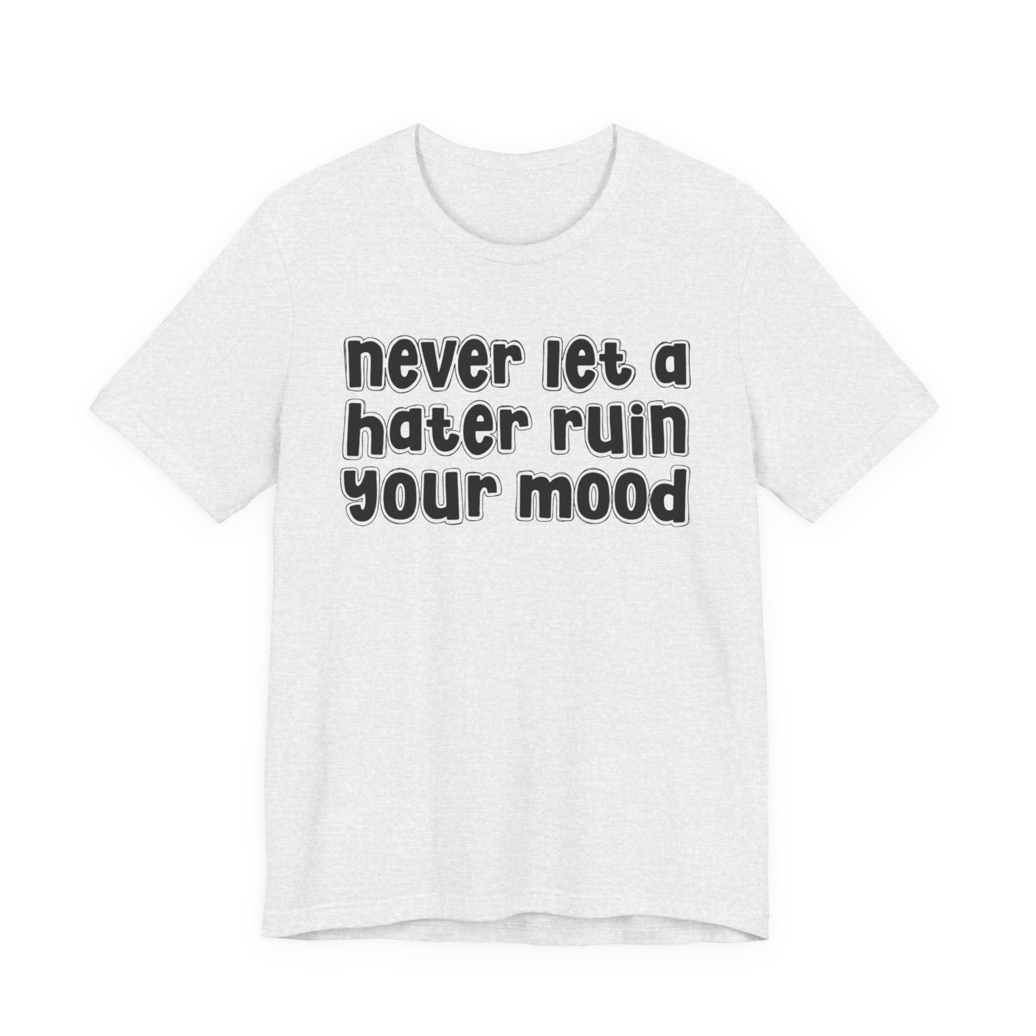 Never Let A Hater Ruin Your Mood － Positive Mindset T-shit