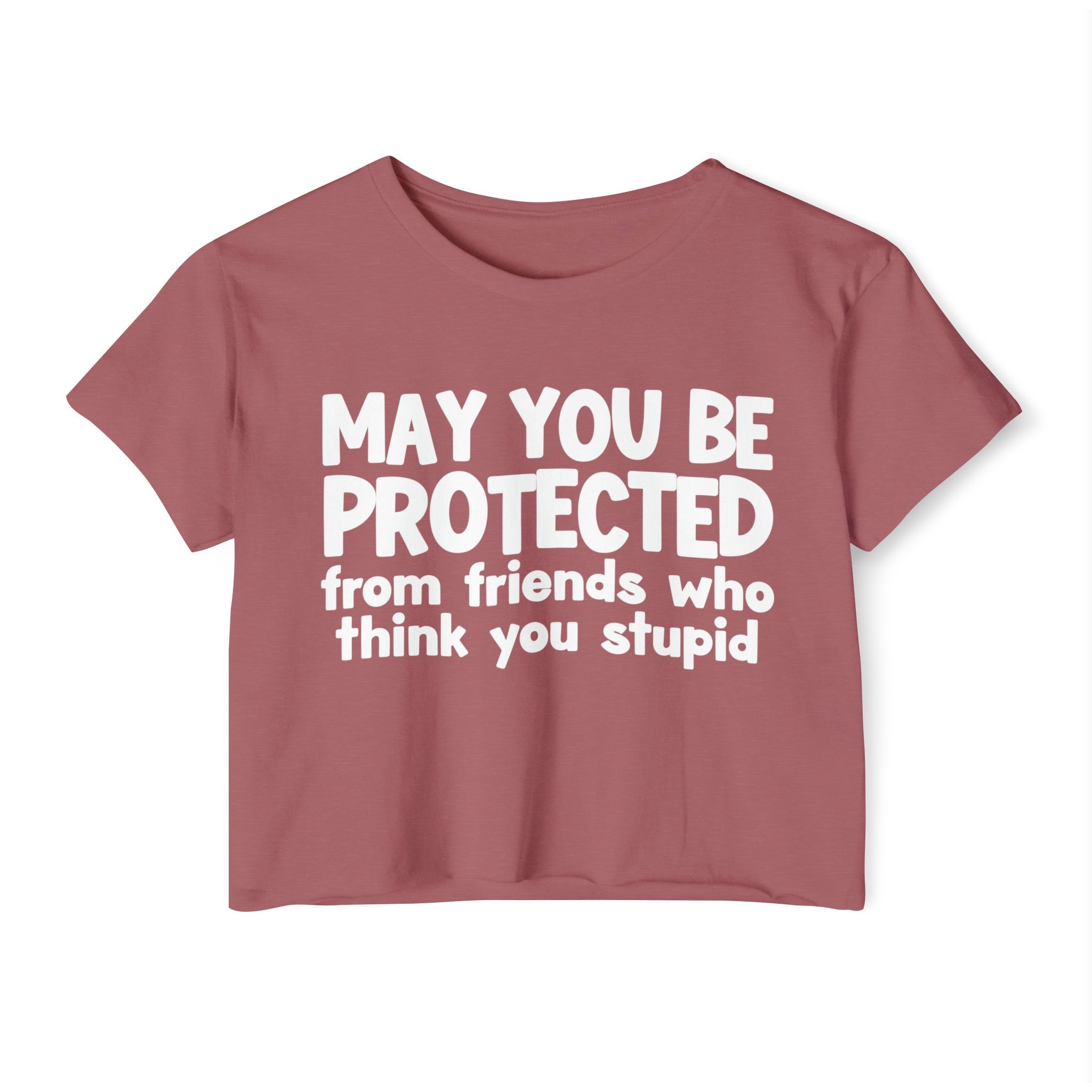 May You Be Protected From Friends Who Think You Stupid - Funny Sarcastic Prayer Crop Top