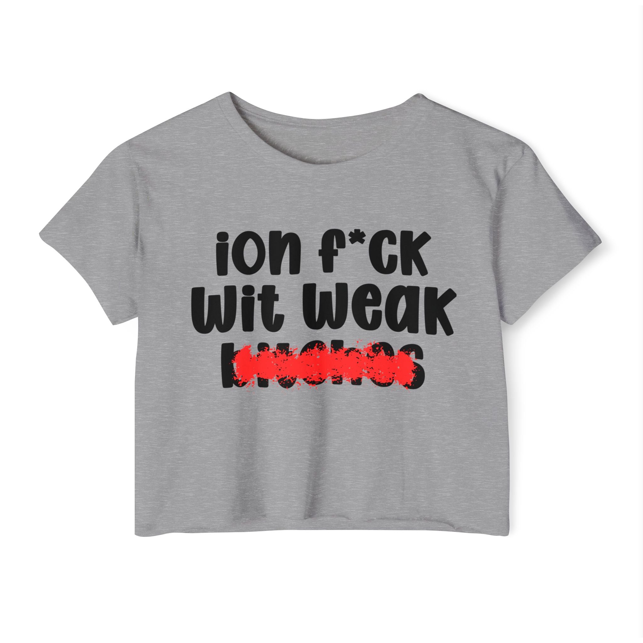 ION (I Don't) FUCK WIT WEAK BITCHES - Bold Sarcastic Crop Top