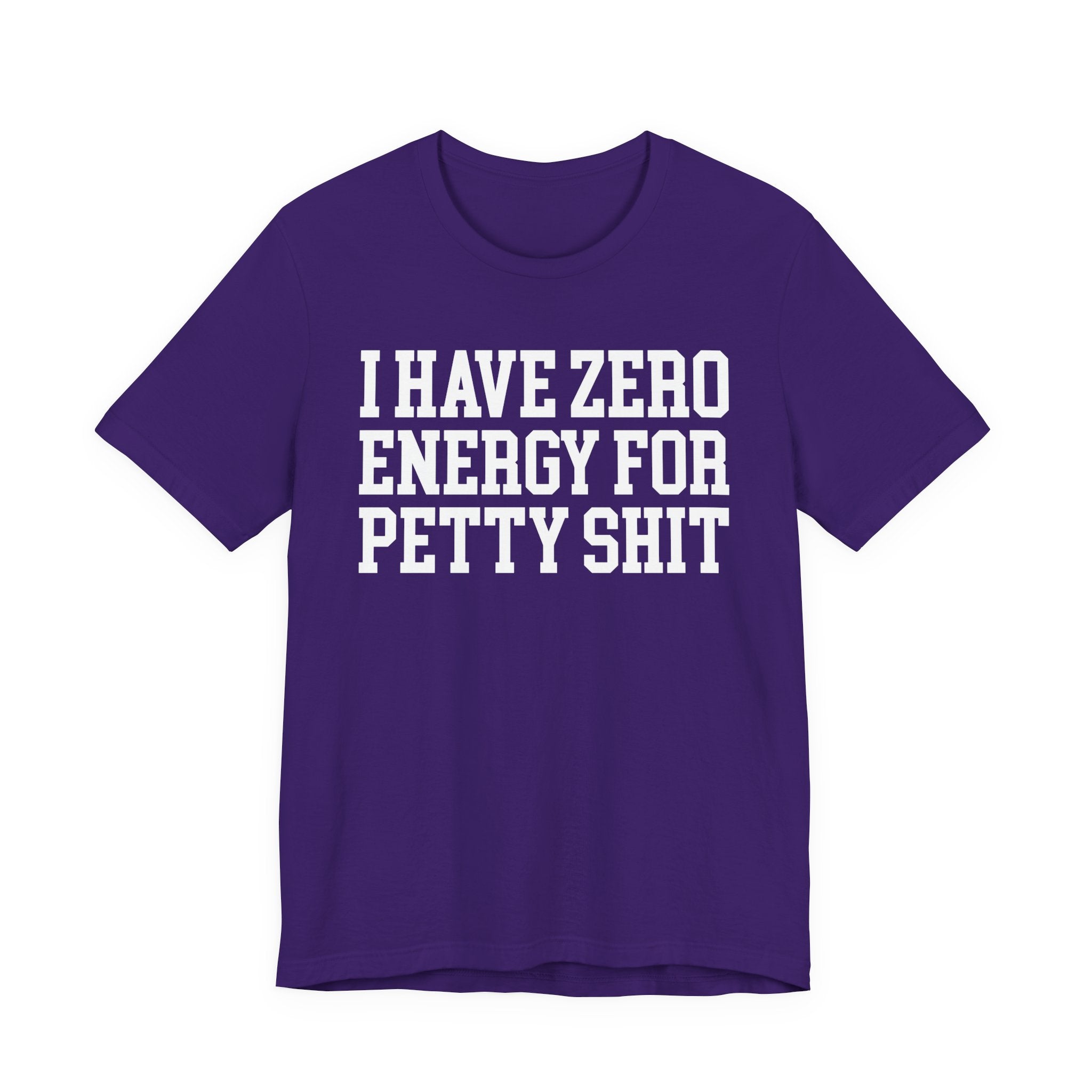 I Have Zero Energy For Petty Shit — T-shirt