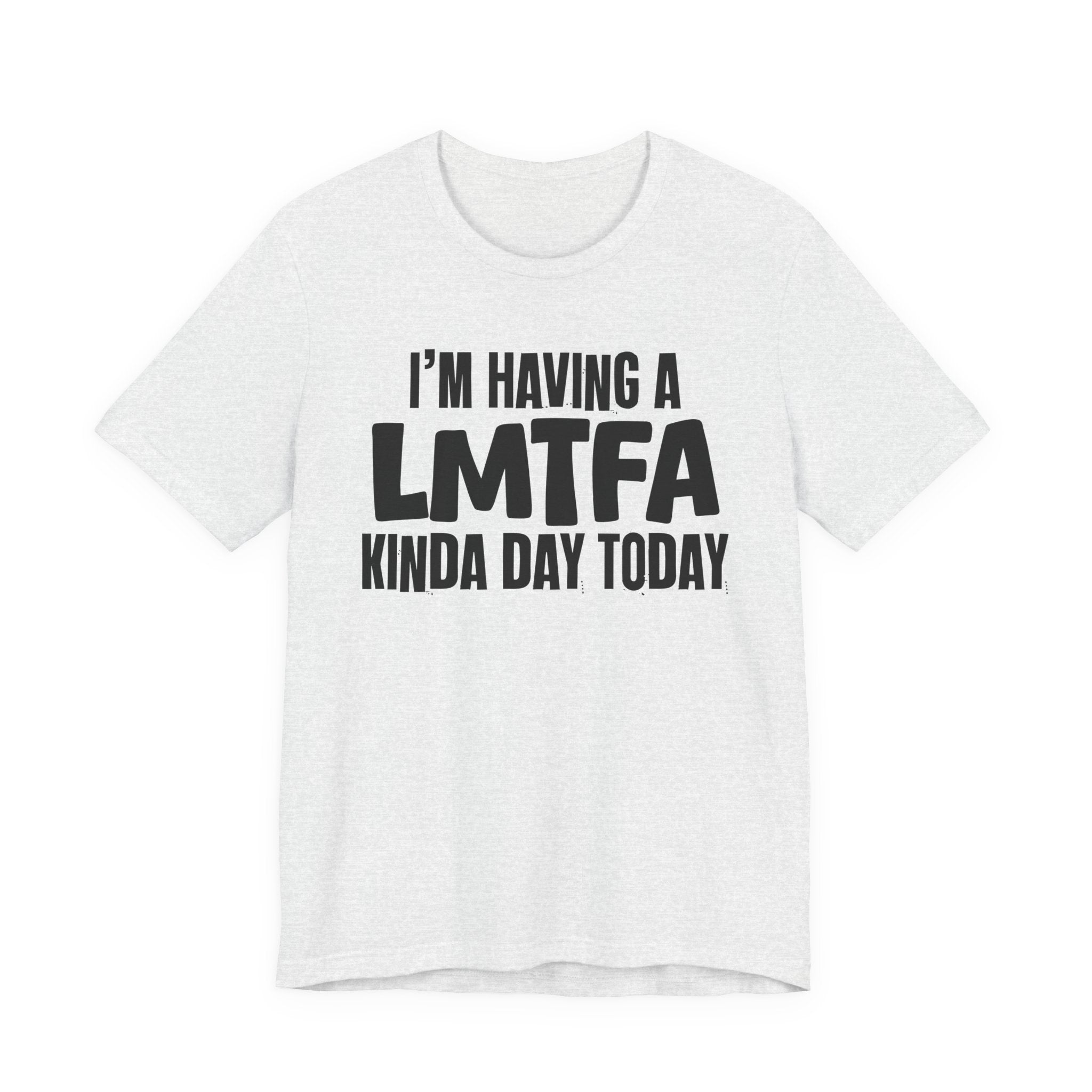 I'm Having a Lmtfa Kinda Day Today - Humorous Mood T-Shirt