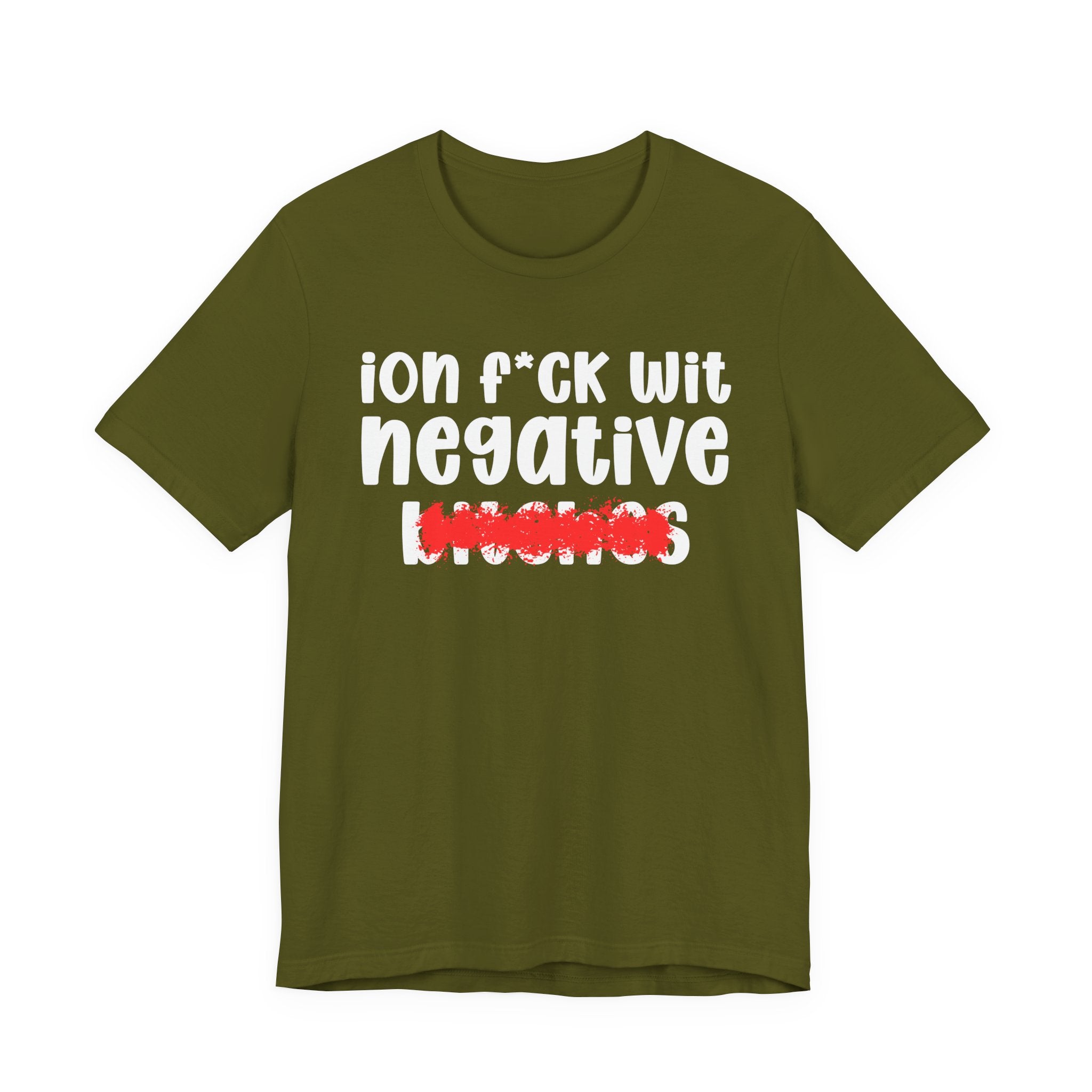ION (I Don't) FUCK WIT NEGATIVE BITCHES — Bold Sarcastic Graphic T-Shirt