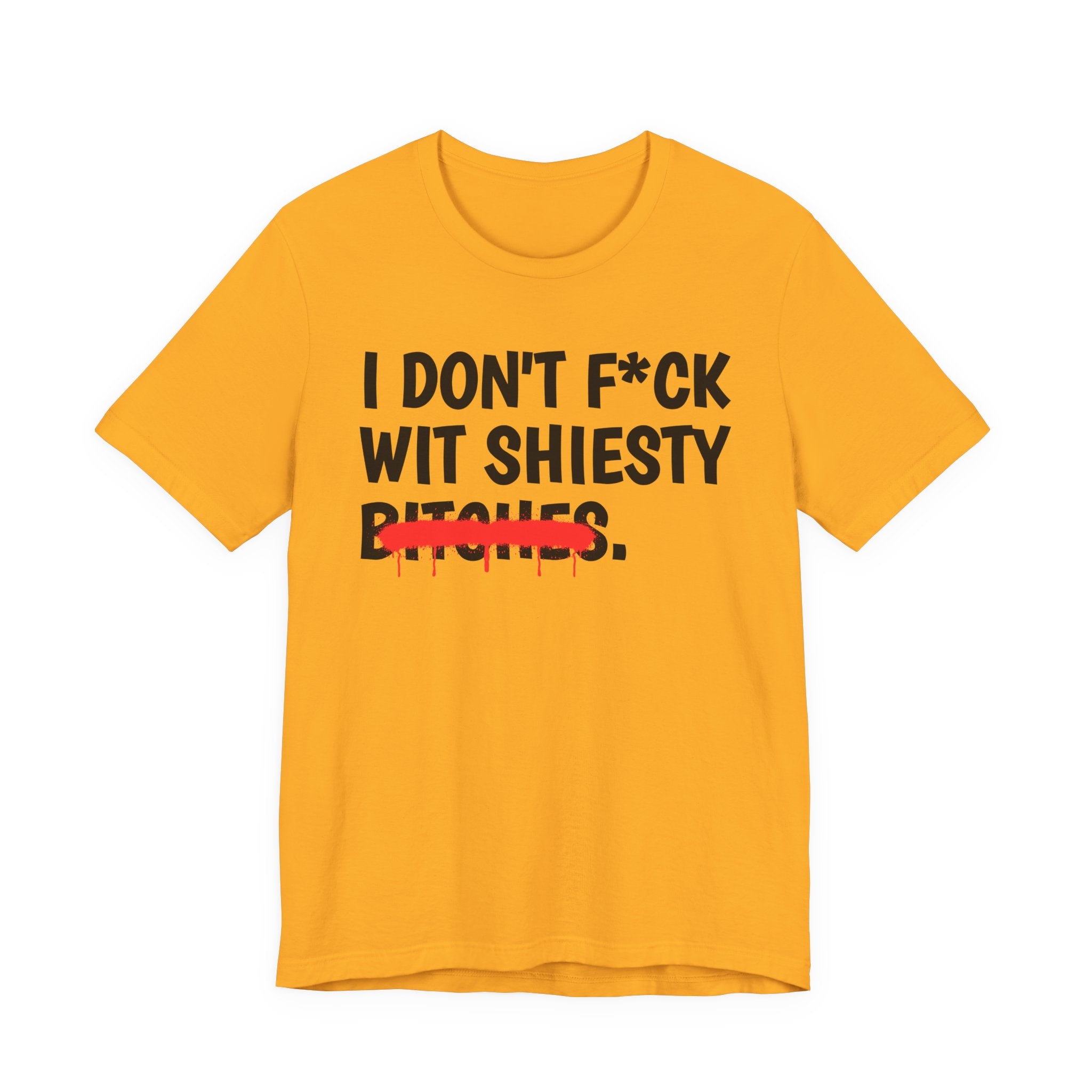 I Don't Fuck Wit Shiesty Bitches — Funny Sassy Statement T-Shirt